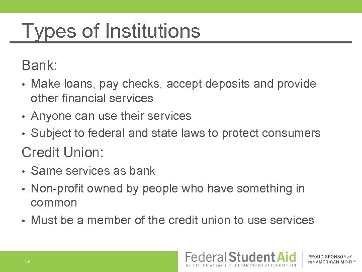 Types of Institutions Bank: Make loans, pay checks, accept deposits and provide other financial