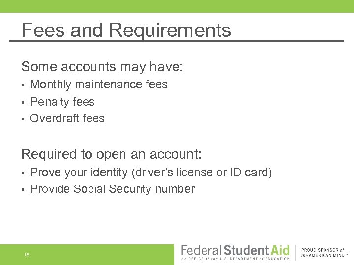 Fees and Requirements Some accounts may have: Monthly maintenance fees • Penalty fees •