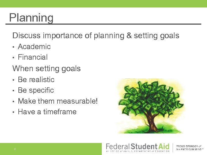Planning Discuss importance of planning & setting goals Academic • Financial • When setting