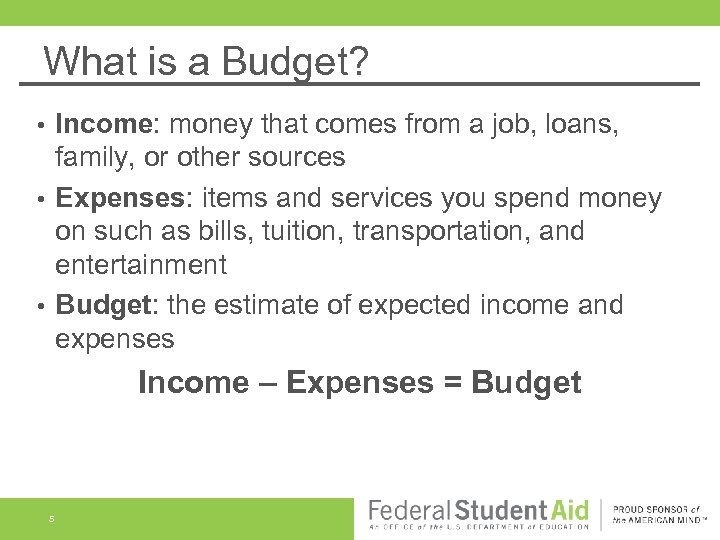 What is a Budget? Income: money that comes from a job, loans, family, or