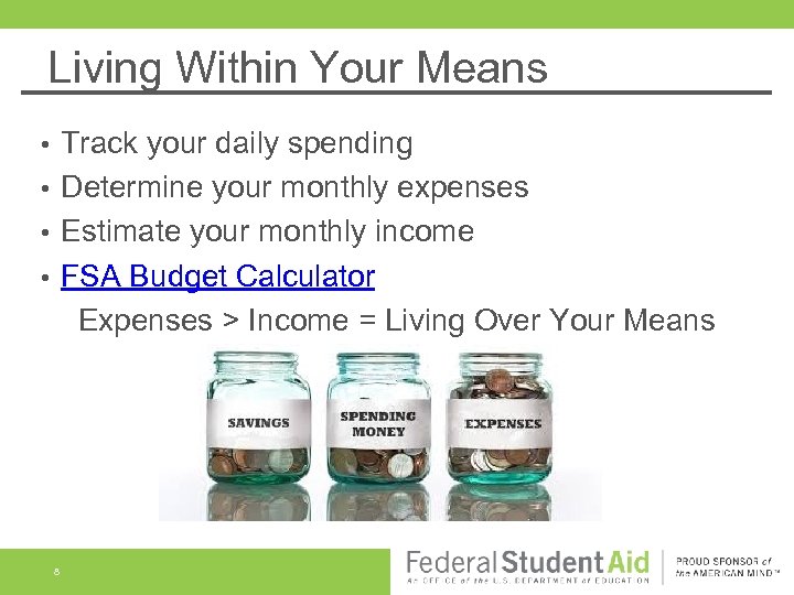 Living Within Your Means Track your daily spending • Determine your monthly expenses •