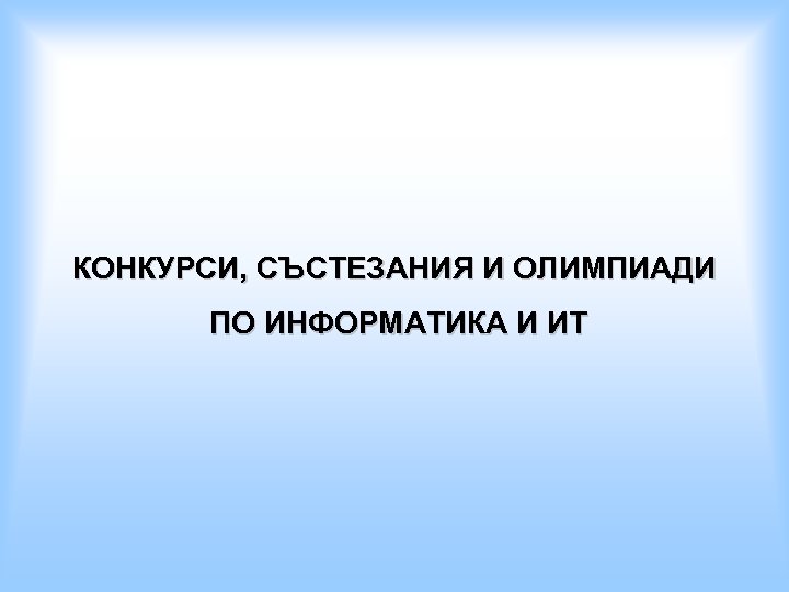 КОНКУРСИ, СЪСТЕЗАНИЯ И ОЛИМПИАДИ ПО ИНФОРМАТИКА И ИТ 