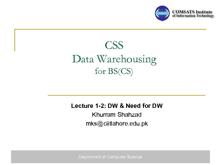 CSS Data Warehousing for BS(CS) Lecture 1 -2: DW & Need for DW Khurram