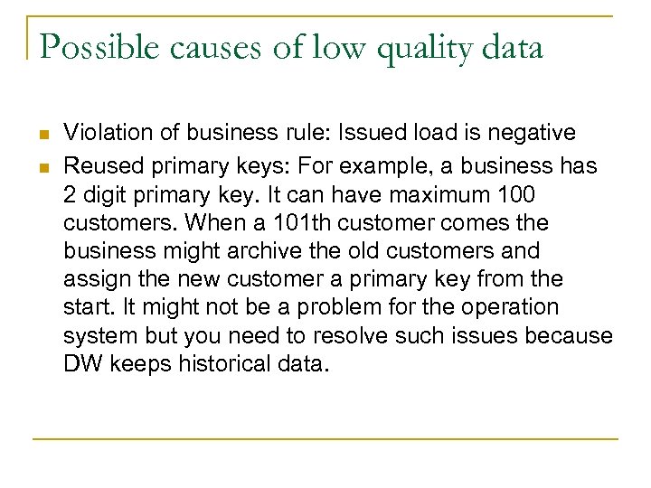 Possible causes of low quality data n n Violation of business rule: Issued load