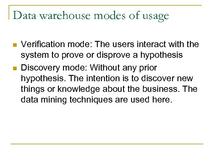 Data warehouse modes of usage n n Verification mode: The users interact with the