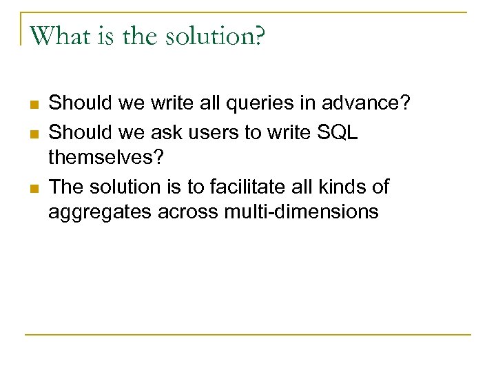 What is the solution? n n n Should we write all queries in advance?