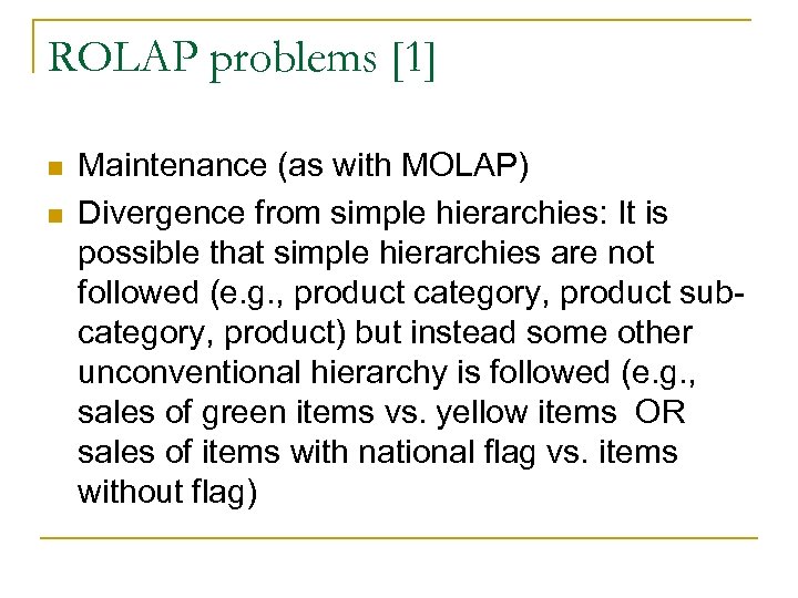 ROLAP problems [1] n n Maintenance (as with MOLAP) Divergence from simple hierarchies: It
