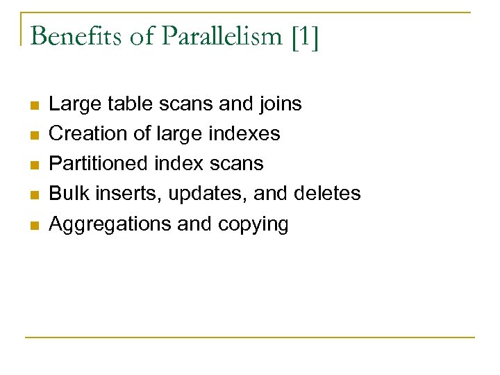 Benefits of Parallelism [1] n n n Large table scans and joins Creation of