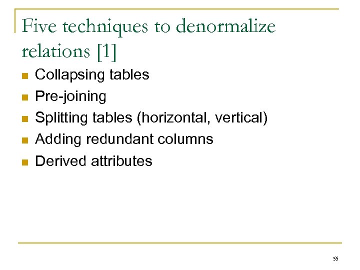 Five techniques to denormalize relations [1] n n n Collapsing tables Pre-joining Splitting tables