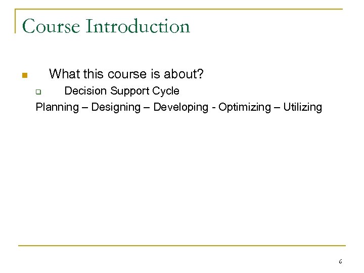 Course Introduction What this course is about? n Decision Support Cycle Planning – Designing
