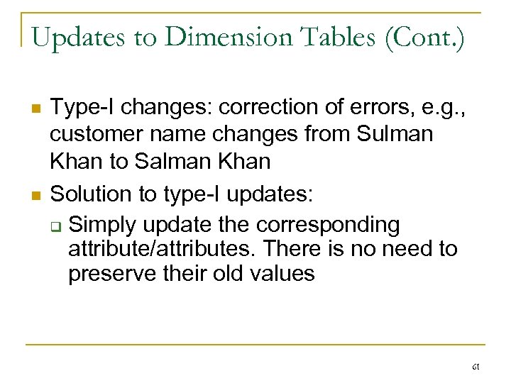 Updates to Dimension Tables (Cont. ) n n Type-I changes: correction of errors, e.