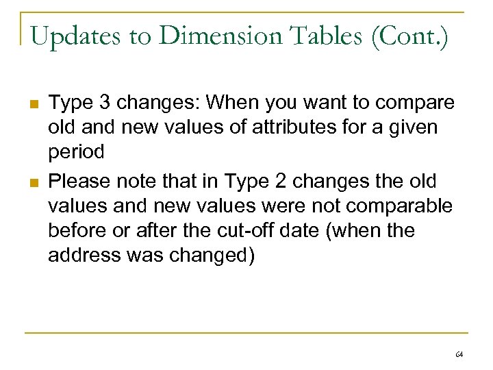 Updates to Dimension Tables (Cont. ) n n Type 3 changes: When you want