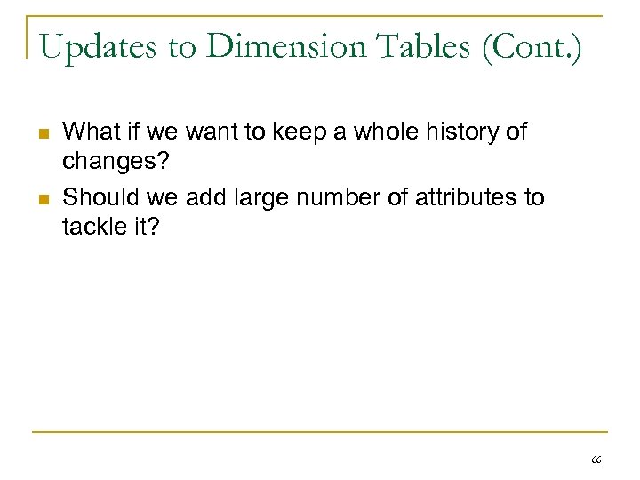Updates to Dimension Tables (Cont. ) n n What if we want to keep