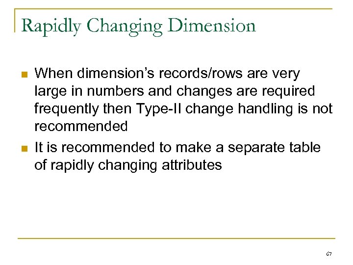 Rapidly Changing Dimension n n When dimension’s records/rows are very large in numbers and