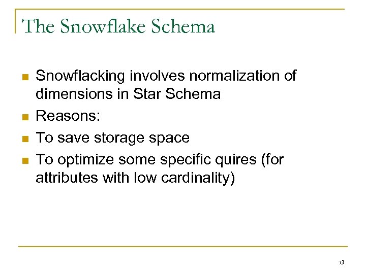 The Snowflake Schema n n Snowflacking involves normalization of dimensions in Star Schema Reasons: