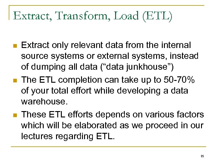 Extract, Transform, Load (ETL) n n n Extract only relevant data from the internal