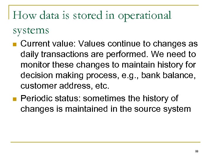 How data is stored in operational systems n n Current value: Values continue to