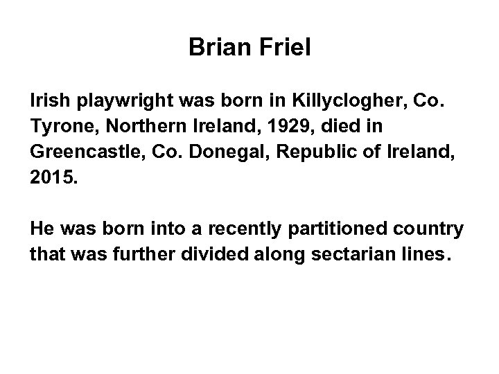 Brian Friel Irish playwright was born in Killyclogher, Co. Tyrone, Northern Ireland, 1929, died