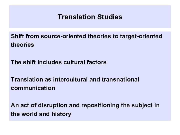 Translation Studies Shift from source-oriented theories to target-oriented theories The shift includes cultural factors