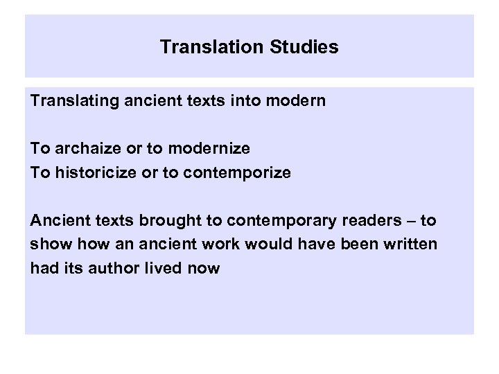 Translation Studies Translating ancient texts into modern To archaize or to modernize To historicize