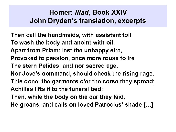 Homer: Iliad, Book XXIV John Dryden’s translation, excerpts Then call the handmaids, with assistant