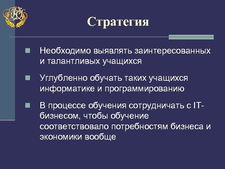 Стратегия n Необходимо выявлять заинтересованных и талантливых учащихся n Углубленно обучать таких учащихся информатике