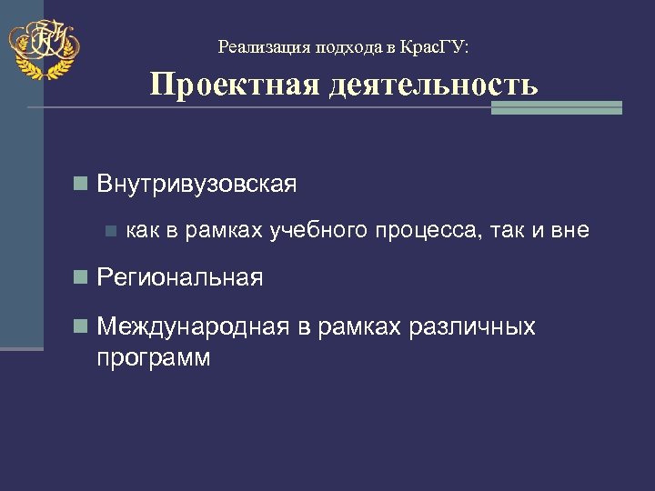 Реализация подхода в Крас. ГУ: Проектная деятельность n Внутривузовская n как в рамках учебного