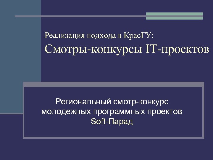 Реализация подхода в Крас. ГУ: Смотры-конкурсы IT-проектов Региональный смотр-конкурс молодежных программных проектов Soft-Парад 