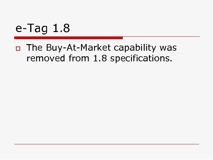 e-Tag 1. 8 o The Buy-At-Market capability was removed from 1. 8 specifications. 