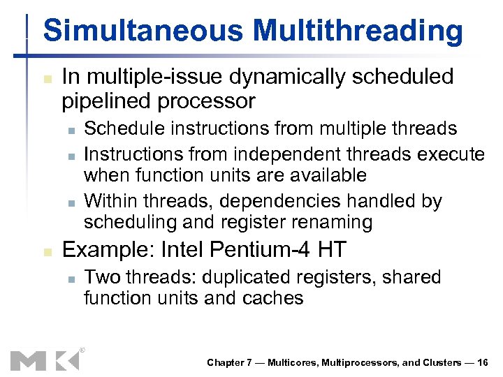 Simultaneous Multithreading n In multiple-issue dynamically scheduled pipelined processor n n Schedule instructions from