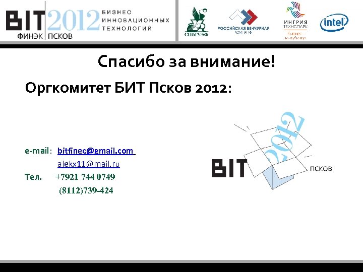 Спасибо за внимание! Оргкомитет БИТ Псков 2012: e-mail: bitfinec@gmail. com alekx 11@mail. ru Тел.