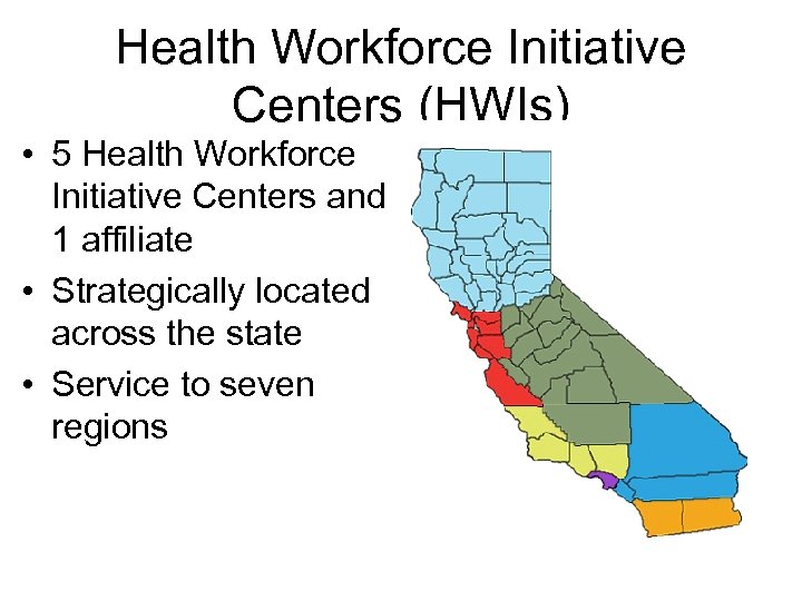 Health Workforce Initiative Centers (HWIs) • 5 Health Workforce Initiative Centers and 1 affiliate