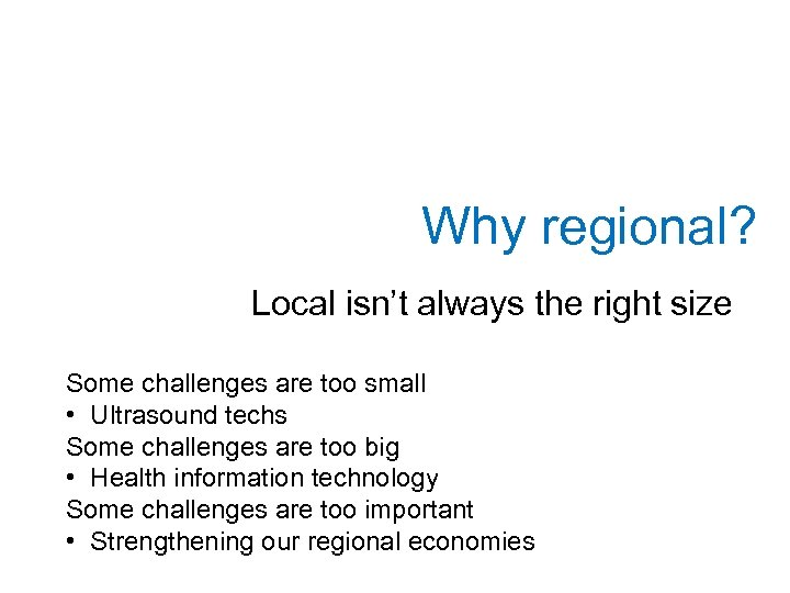 Why regional? Local isn’t always the right size Some challenges are too small •