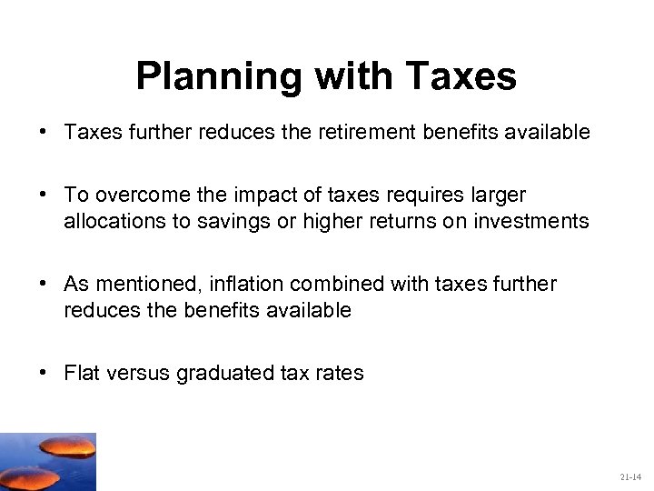Planning with Taxes • Taxes further reduces the retirement benefits available • To overcome
