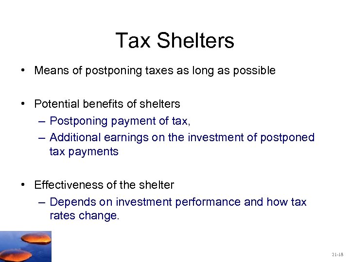 Tax Shelters • Means of postponing taxes as long as possible • Potential benefits