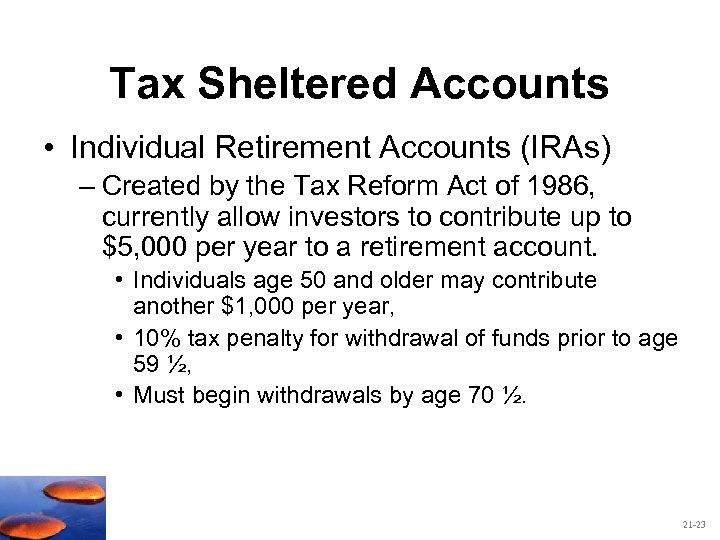 Tax Sheltered Accounts • Individual Retirement Accounts (IRAs) – Created by the Tax Reform