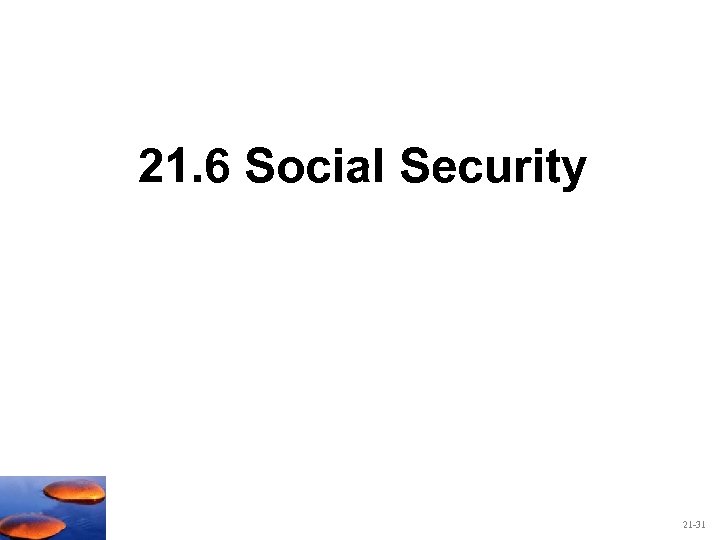 21. 6 Social Security 21 -31 