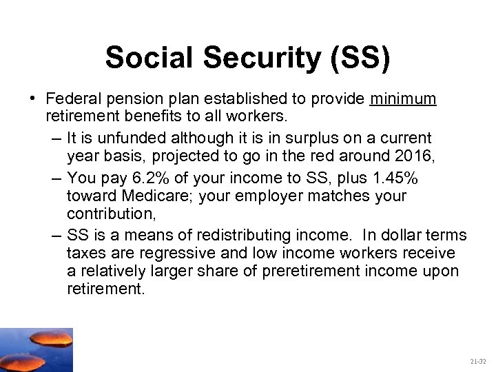 Social Security (SS) • Federal pension plan established to provide minimum retirement benefits to