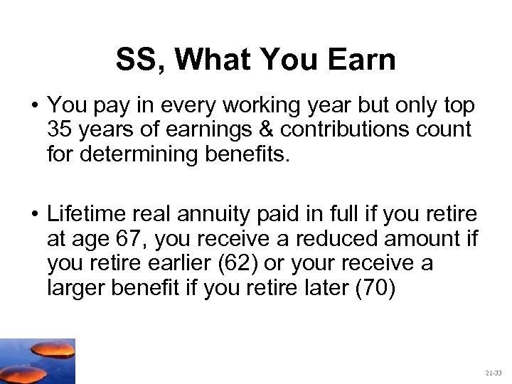 SS, What You Earn • You pay in every working year but only top