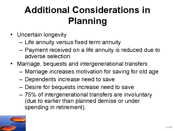 Additional Considerations in Planning • Uncertain longevity – Life annuity versus fixed term annuity
