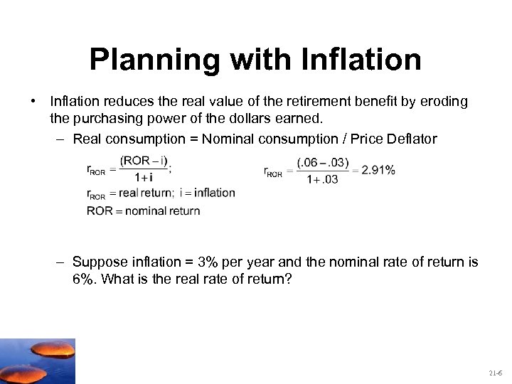 Planning with Inflation • Inflation reduces the real value of the retirement benefit by