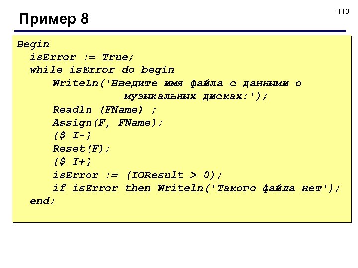 Пример 8 113 Begin is. Error : = True; while is. Error do begin