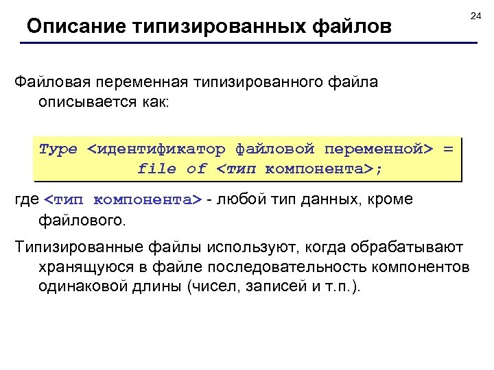 Описание типизированных файлов Файловая переменная типизированного файла описывается как: Туре <идентификатор файловой переменной> =