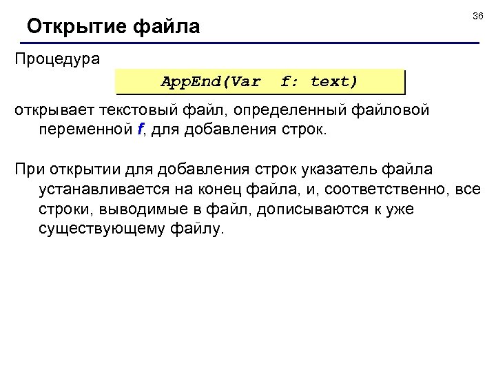36 Открытие файла Процедура App. End(Var f: text) открывает текстовый файл, определенный файловой переменной