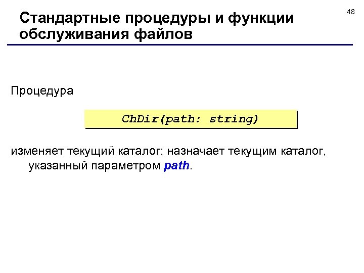 Стандартные процедуры и функции обслуживания файлов Процедура Ch. Dir(path: string) изменяет текущий каталог: назначает