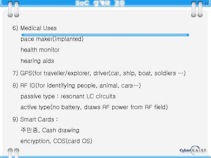 11 6) Medical Uses pace maker(implanted) health monitor hearing aids 7) GPS(for traveller/explorer, driver(car,