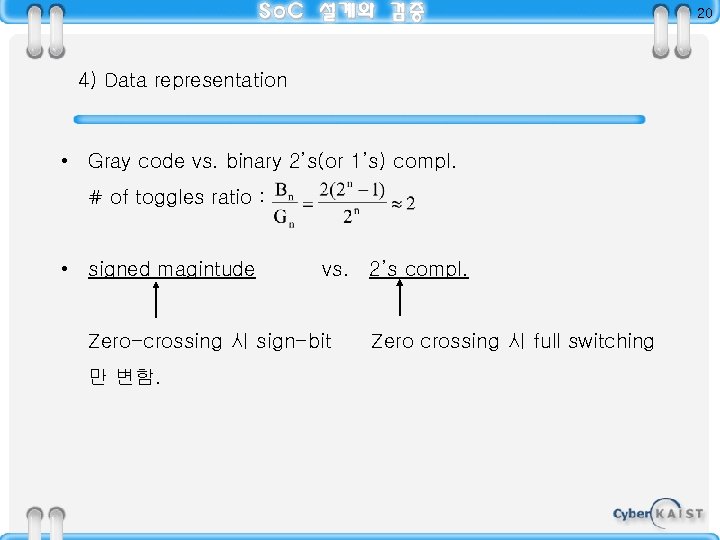 20 4) Data representation • Gray code vs. binary 2’s(or 1’s) compl. # of
