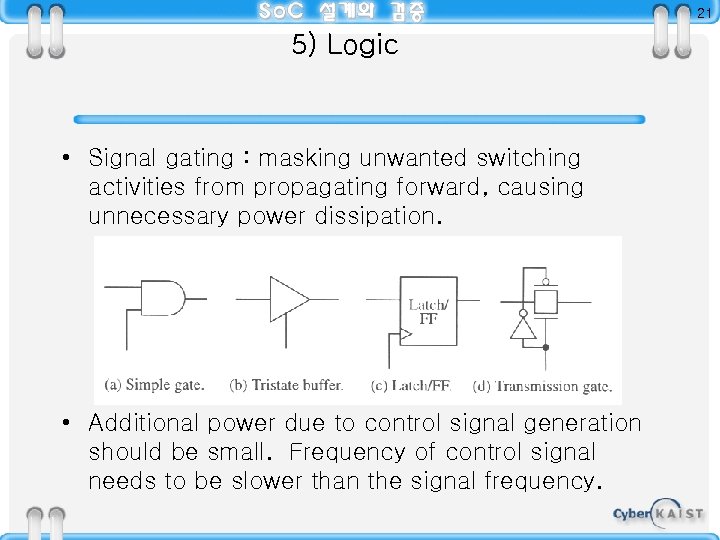 21 5) Logic • Signal gating : masking unwanted switching activities from propagating forward,
