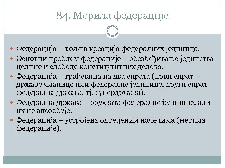 84. Мерила федерације Федерација – вољна креација федералних јединица. Основни проблем федерације – обезбеђивање