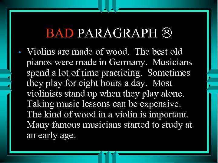 BAD PARAGRAPH • Violins are made of wood. The best old pianos were made